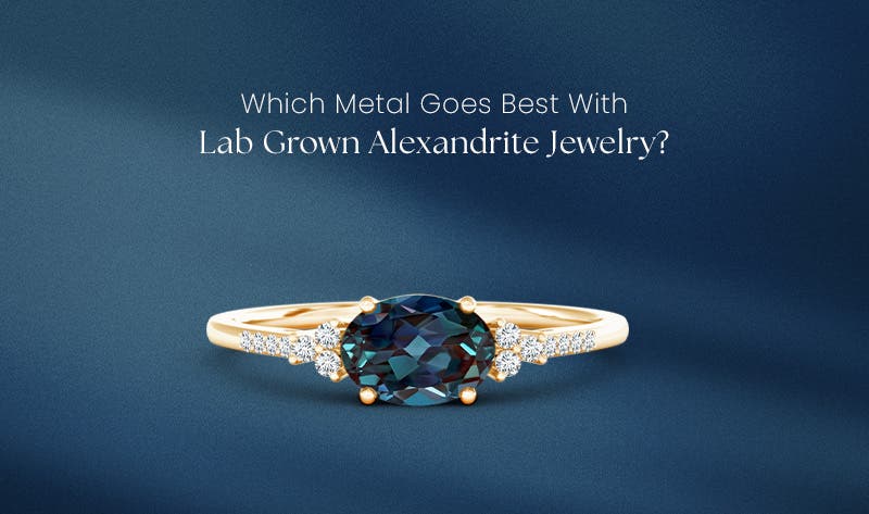 Best Metal For Lab-Grown Alexandrite Jewelry—Which One Should You Choose?