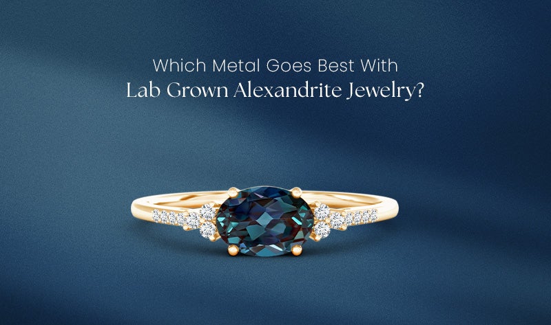 Best Metal For Lab-Grown Alexandrite Jewelry—Which One Should You Choose?