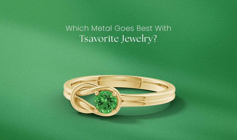 Best Metal for Tsavorite Jewelry–Which One Should You Choose?
